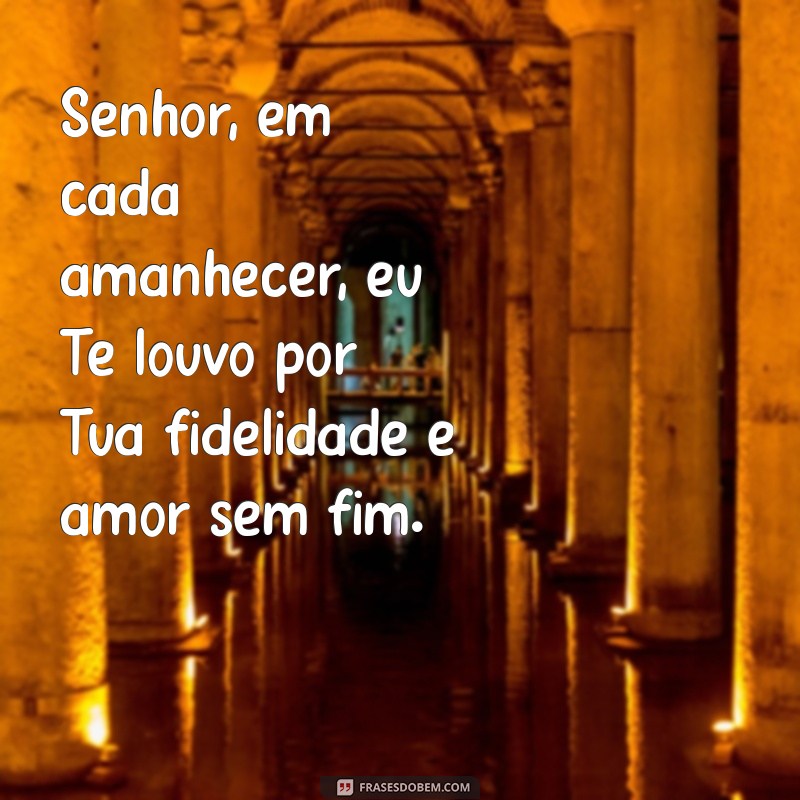 mensagem de adoração ao senhor Senhor, em cada amanhecer, eu Te louvo por Tua fidelidade e amor sem fim.