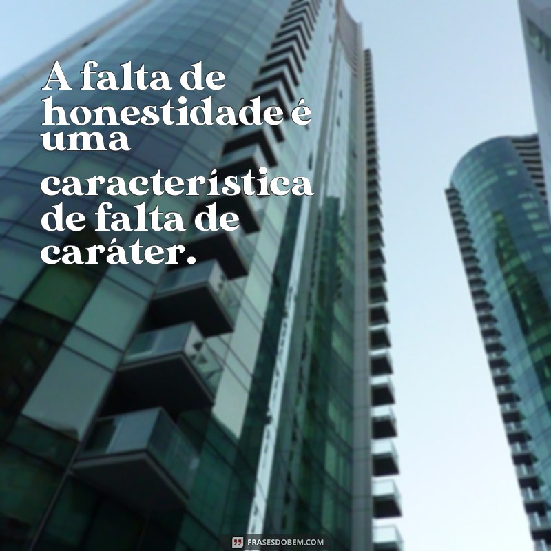 Descubra as melhores frases sobre falta de caráter e suas consequências 