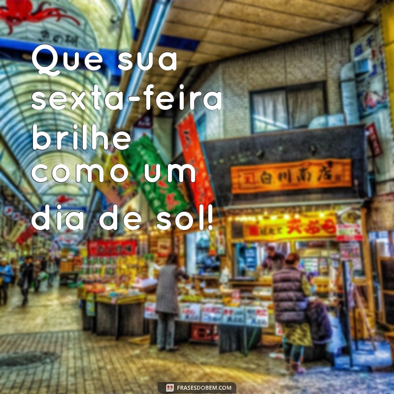 Frases Inspiradoras para uma Ótima Sexta-feira: Comece o Fim de Semana com Positividade! 