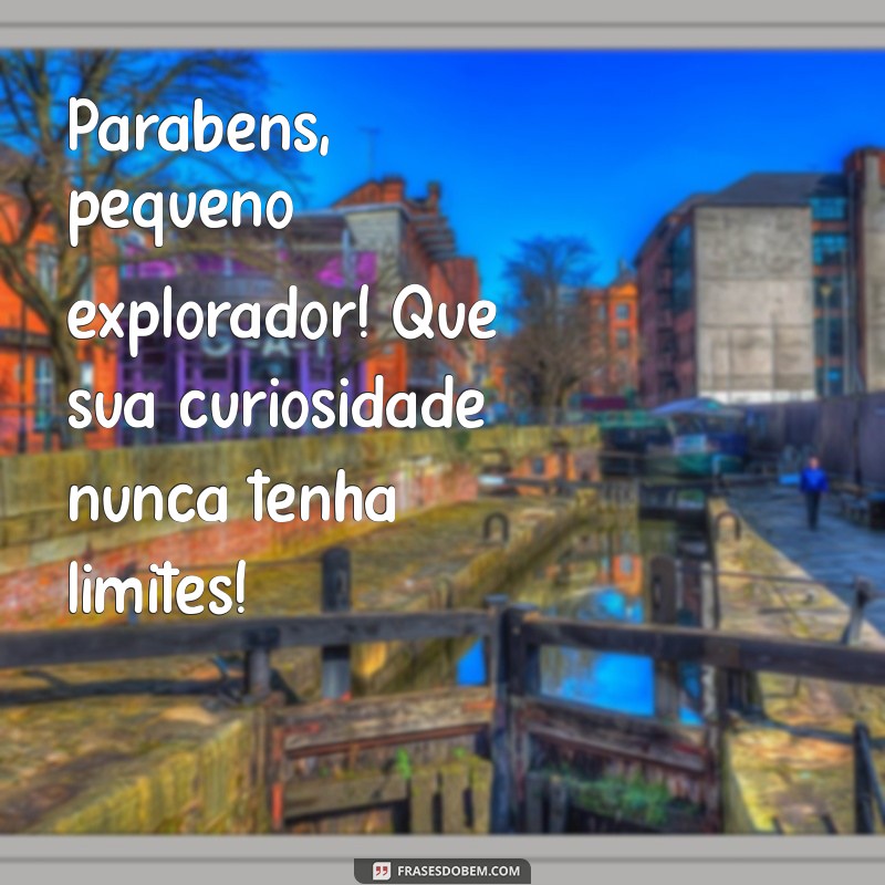 parabéns pra criança Parabéns, pequeno explorador! Que sua curiosidade nunca tenha limites!