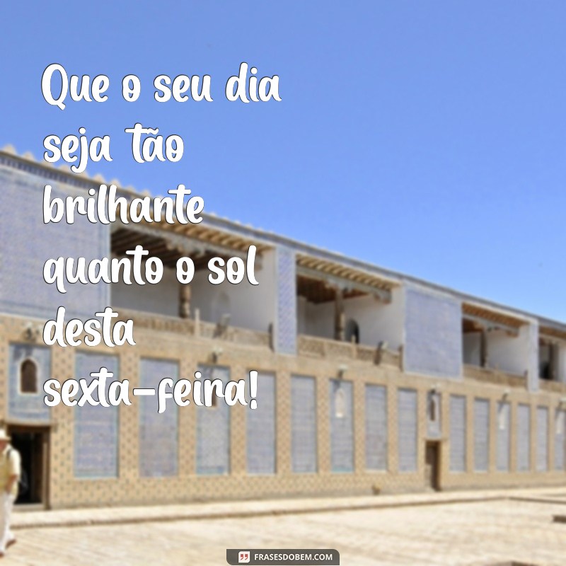 Frases Inspiradoras para uma Boa Sexta-Feira: Comece o Fim de Semana com Positividade 