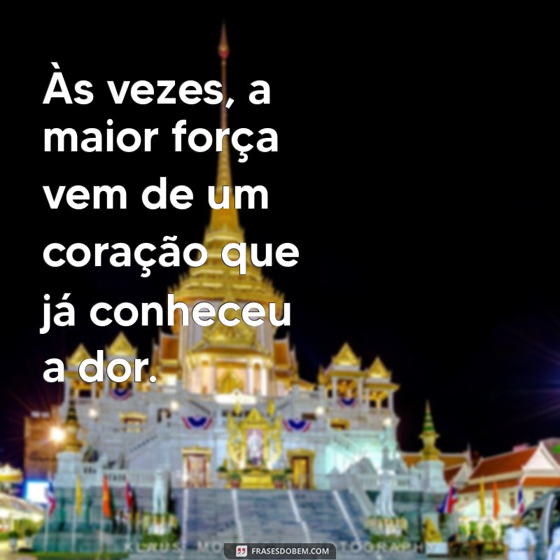 Frases Inspiradoras sobre Dor e Força: Encontre Coragem em Momentos Difíceis 