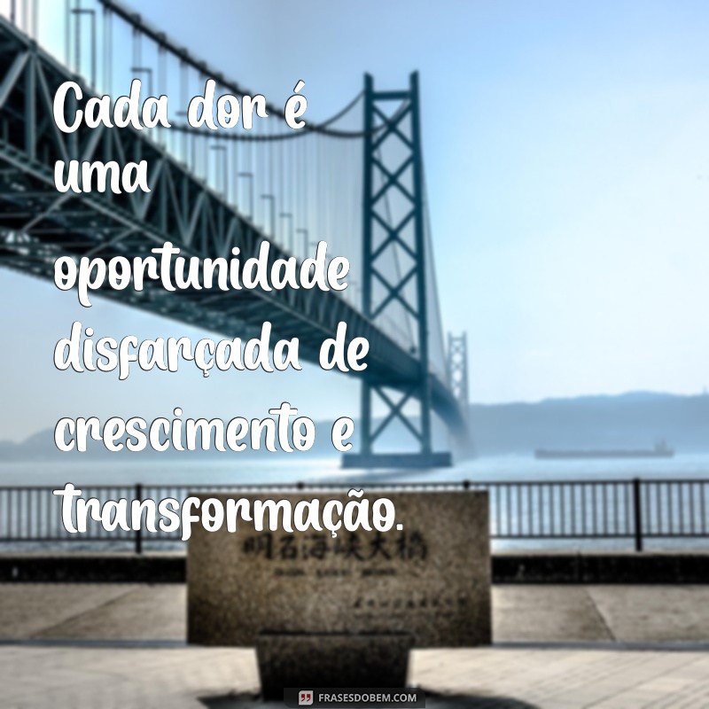 Frases Inspiradoras sobre Dor e Força: Encontre Coragem em Momentos Difíceis 