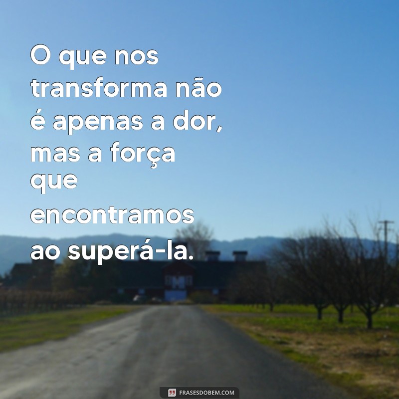 Frases Inspiradoras sobre Dor e Força: Encontre Coragem em Momentos Difíceis 