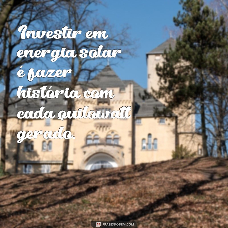 Descubra Frases Inspiradoras sobre Energia Solar para Transformar sua Perspectiva 