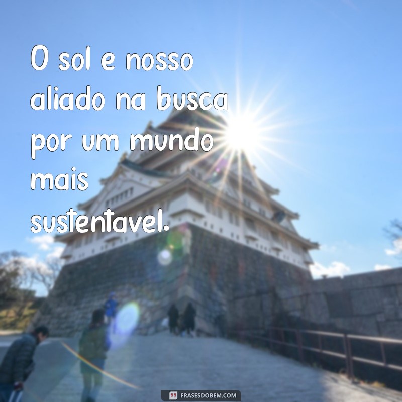 Descubra Frases Inspiradoras sobre Energia Solar para Transformar sua Perspectiva 