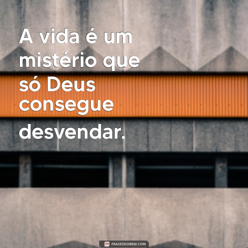 Frases Inspiradoras: Apenas Deus Sabe de Tudo 