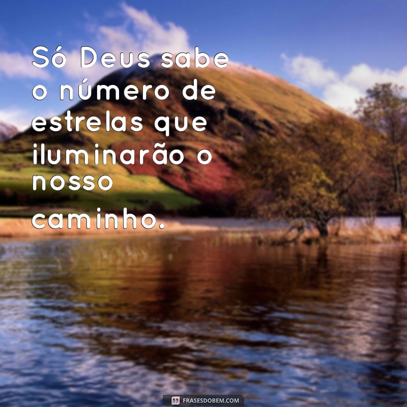 Frases Inspiradoras: Apenas Deus Sabe de Tudo 