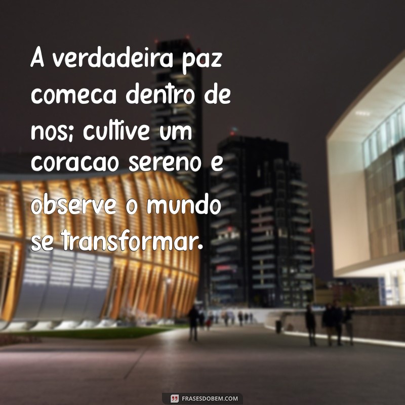 mensagens de luz e paz espiritual A verdadeira paz começa dentro de nós; cultive um coração sereno e observe o mundo se transformar.