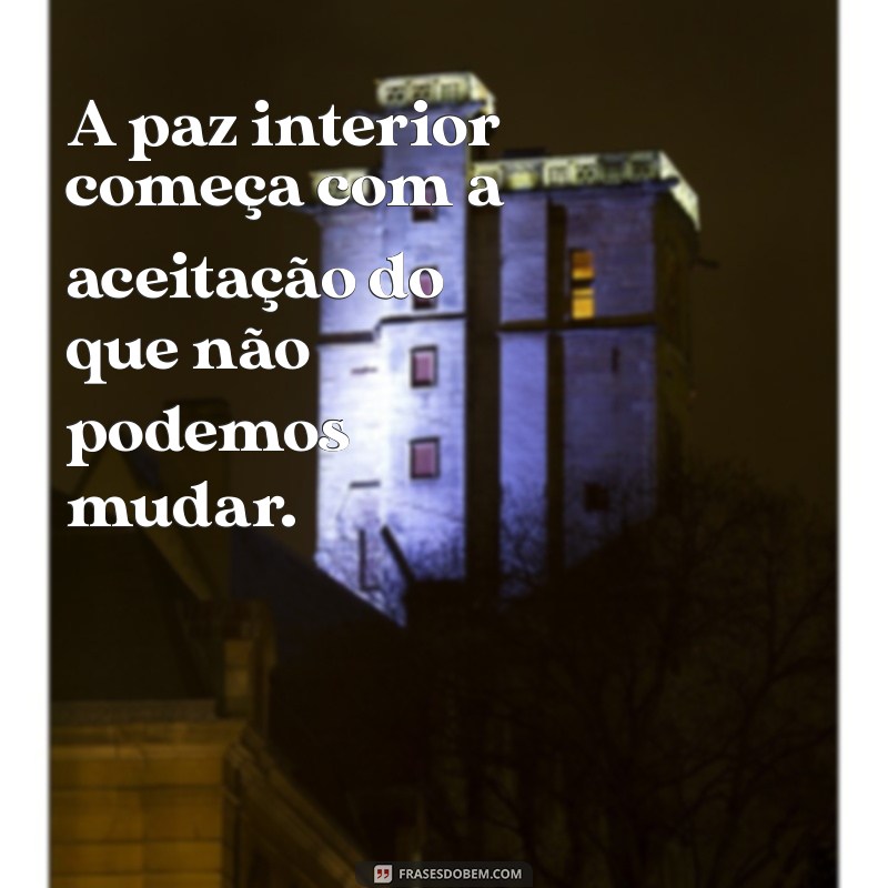 mensagem acalma o coração A paz interior começa com a aceitação do que não podemos mudar.