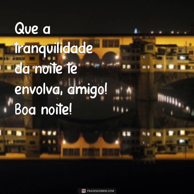 Mensagens de Boa Noite para Amigo: Frases que Aquecem o Coração 