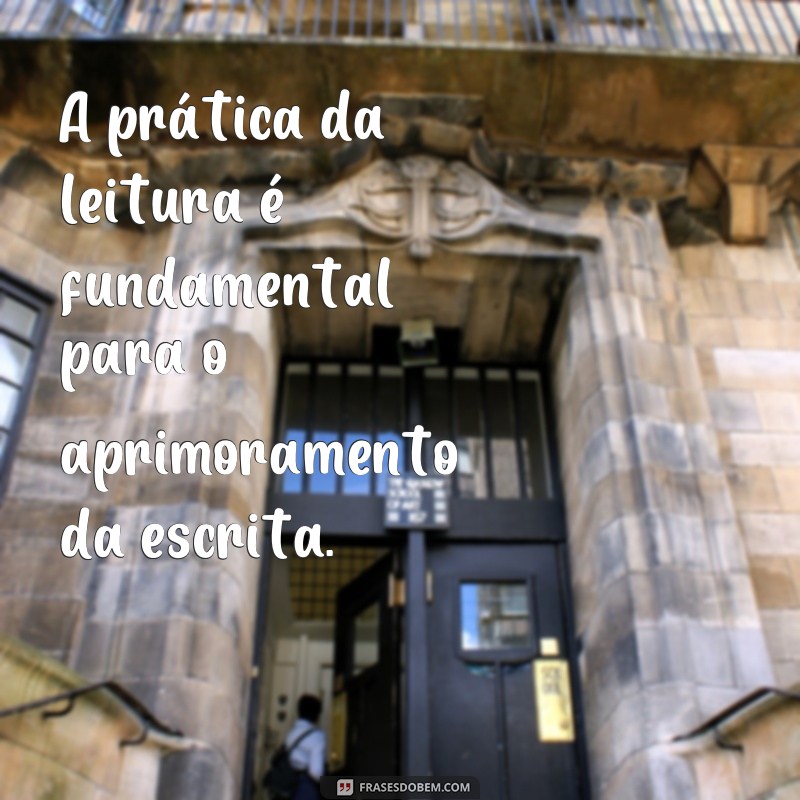 frases para desenvolvimento de redação A prática da leitura é fundamental para o aprimoramento da escrita.