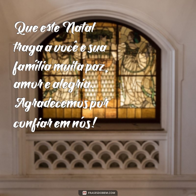 mensagem natal clientes Que este Natal traga a você e sua família muita paz, amor e alegria. Agradecemos por confiar em nós!