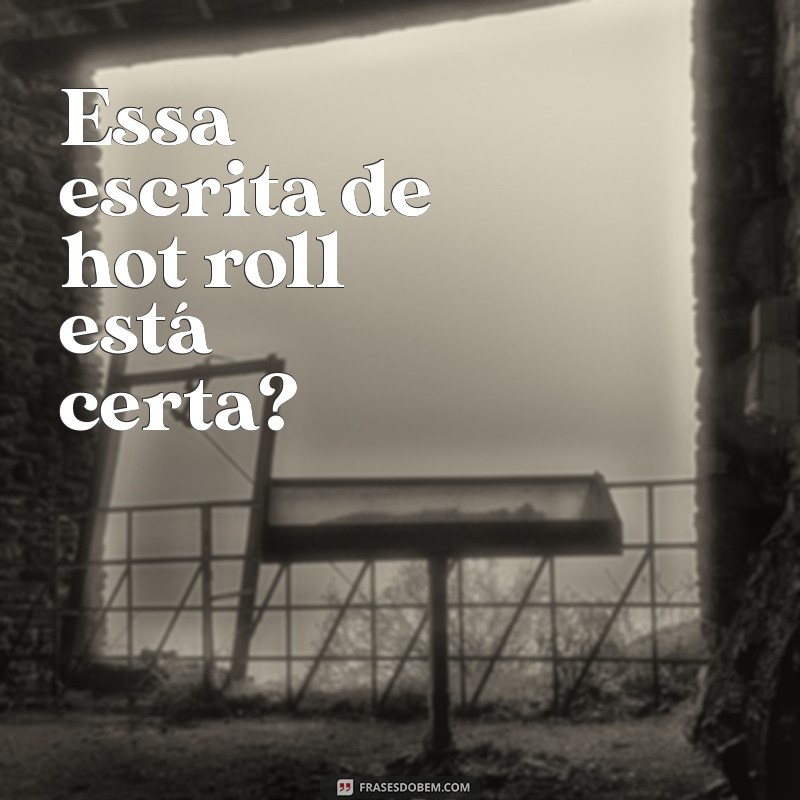 Guia Completo: Como Escrever Hot Roll Corretamente 