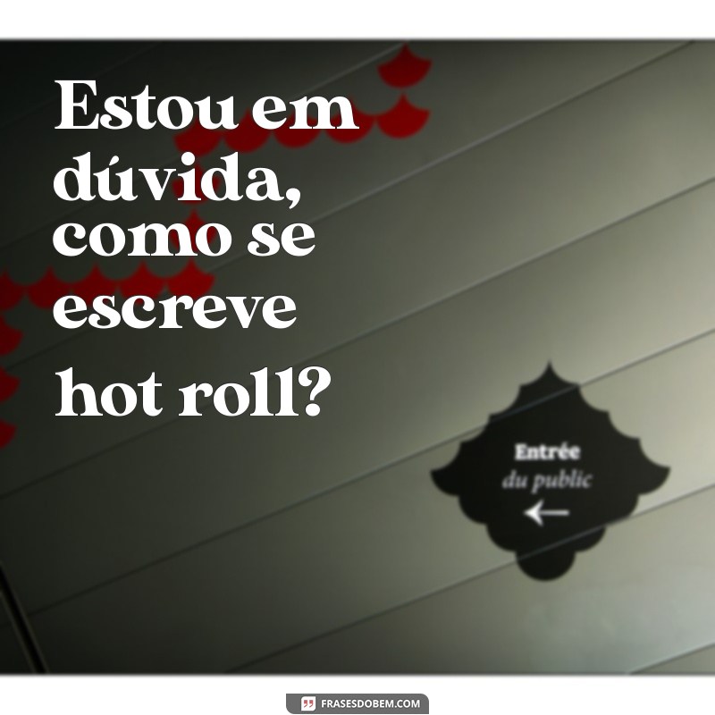 Guia Completo: Como Escrever Hot Roll Corretamente 