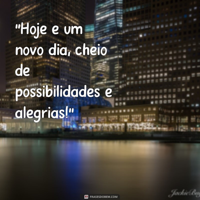 frases comece o dia feliz 