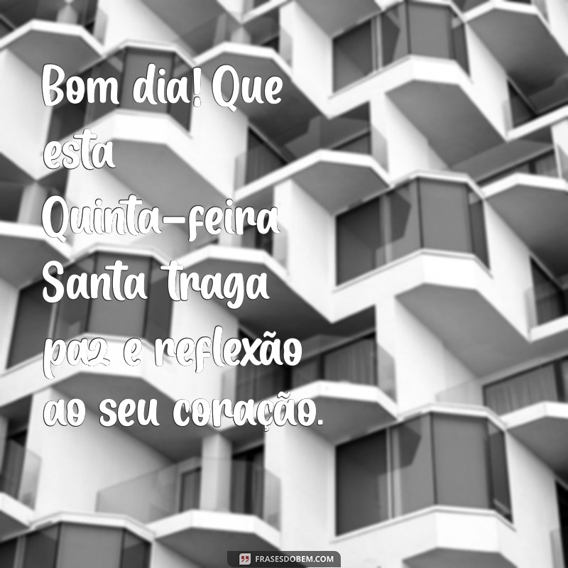 quinta feira santa bom dia Bom dia! Que esta Quinta-feira Santa traga paz e reflexão ao seu coração.