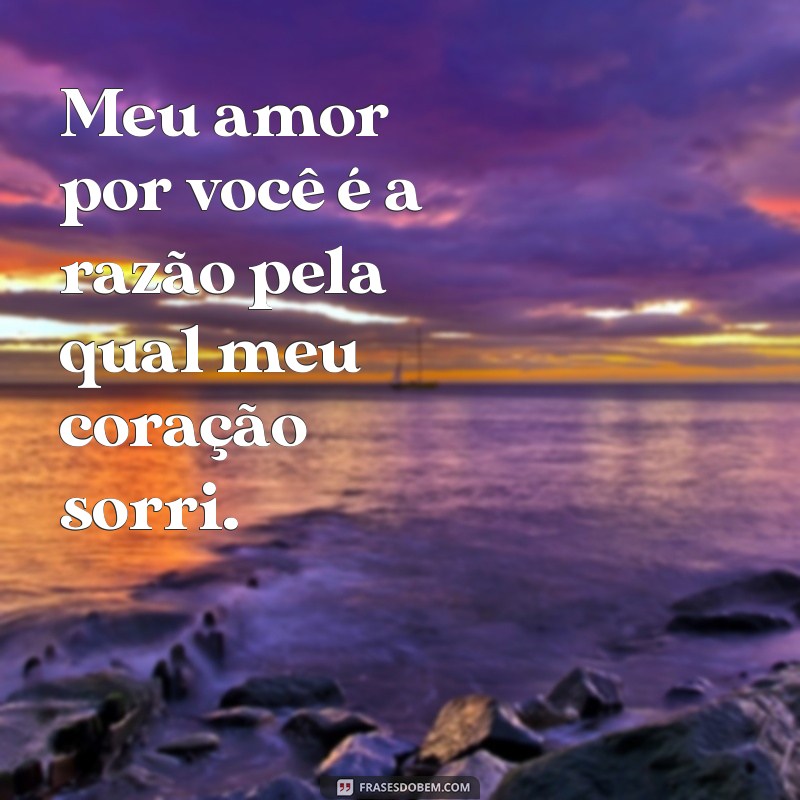 Descubra Como Expressar Seu Amor: Frases Incríveis para Dizer Meu Amor por Você 