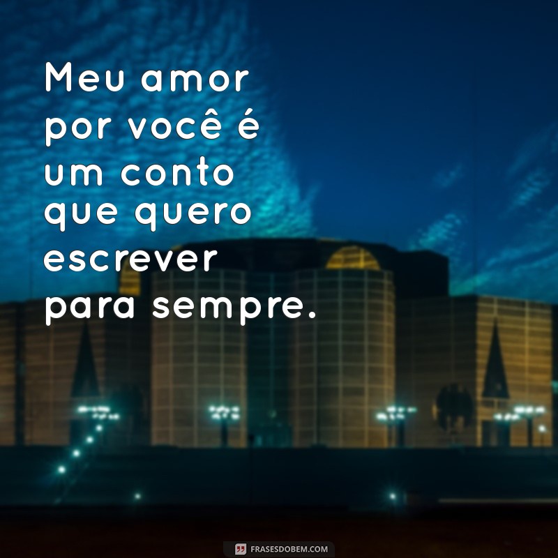 Descubra Como Expressar Seu Amor: Frases Incríveis para Dizer Meu Amor por Você 