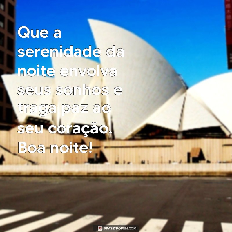 mensagem especial de boa noite Que a serenidade da noite envolva seus sonhos e traga paz ao seu coração. Boa noite!