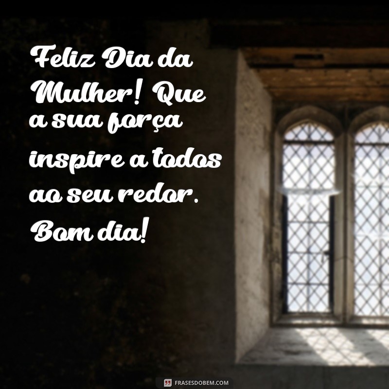 Feliz Dia da Mulher: Celebre com Mensagens Inspiradoras e Bom Dia! 