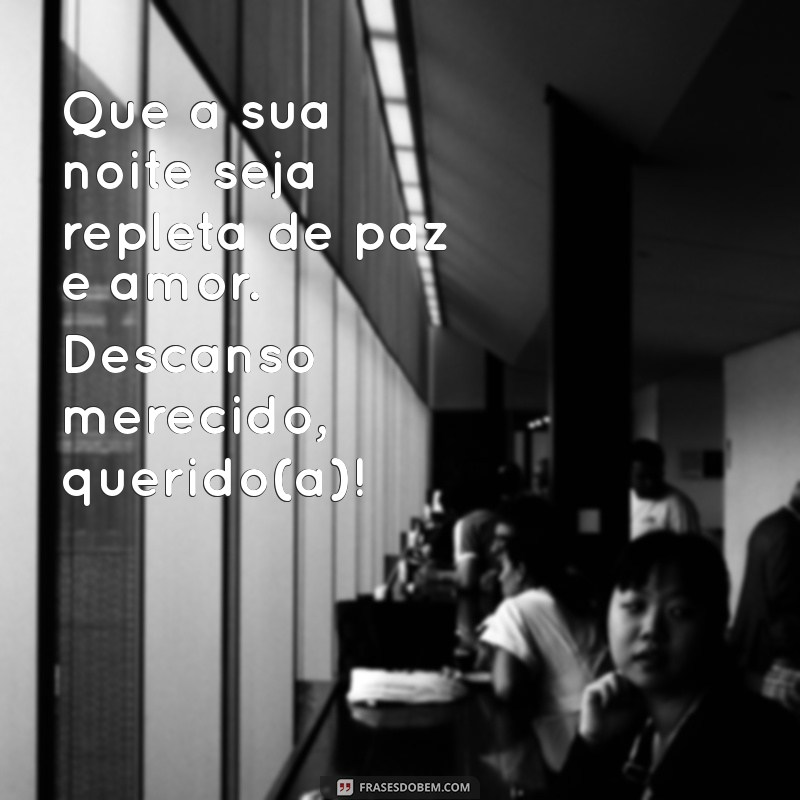 mensagem linda de boa noite Que a sua noite seja repleta de paz e amor. Descanso merecido, querido(a)!