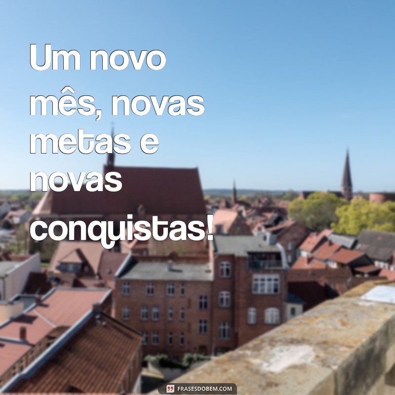 início do mês Um novo mês, novas metas e novas conquistas!