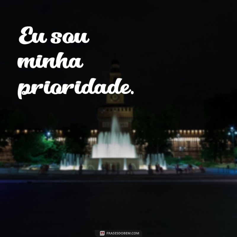 frases curtas de amor próprio para status Eu sou minha prioridade.