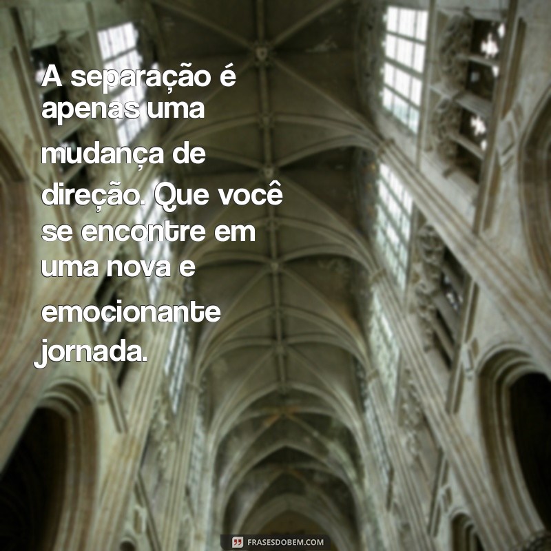 Como Lidar com a Separação: Mensagens que Ajudam na Superação do Fim do Casamento 