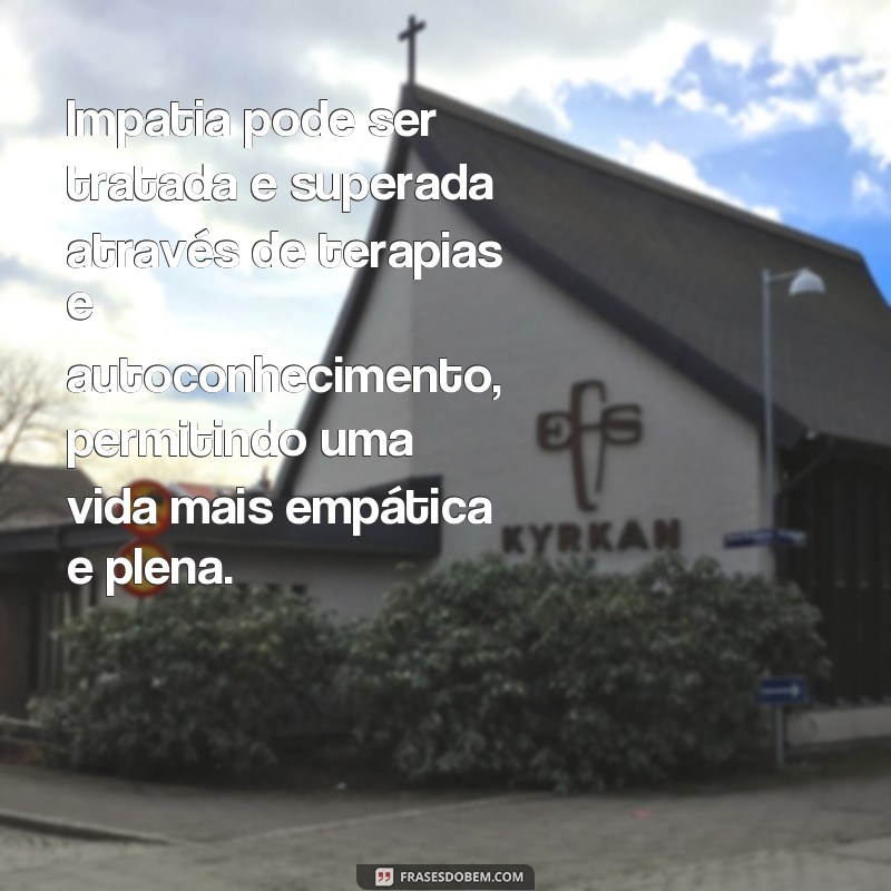 Descubra o verdadeiro significado de empatia e impatia com essas frases impactantes 