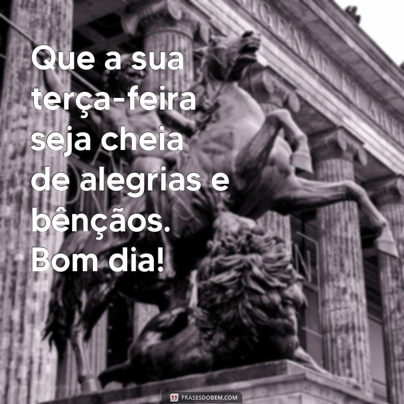 Bom Dia! Mensagens Inspiradoras para uma Terça-Feira Abençoada 