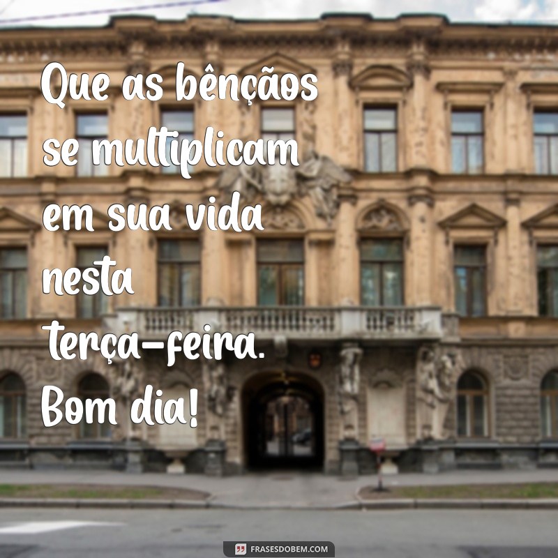 Bom Dia! Mensagens Inspiradoras para uma Terça-Feira Abençoada 