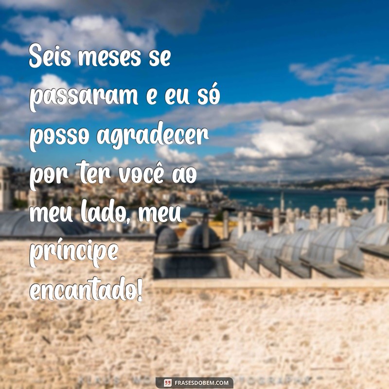 6 Meses do Meu Príncipe: Celebre o Amor com Frases Inspiradoras 