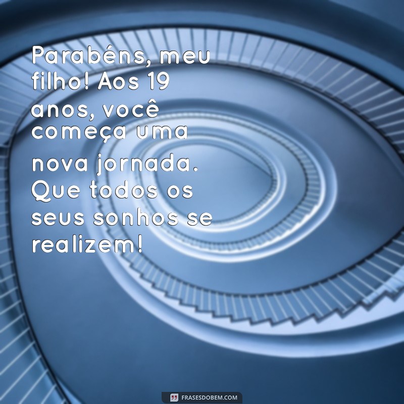 mensagem aniversario filho 19 anos Parabéns, meu filho! Aos 19 anos, você começa uma nova jornada. Que todos os seus sonhos se realizem!