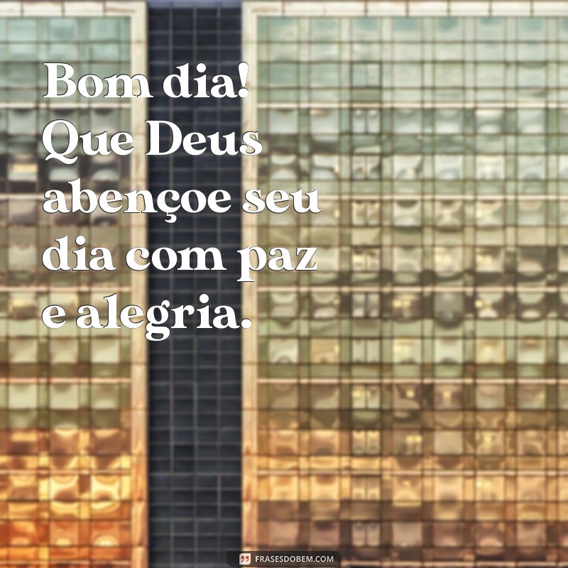 bom dia deus abençoe seu dia Bom dia! Que Deus abençoe seu dia com paz e alegria.