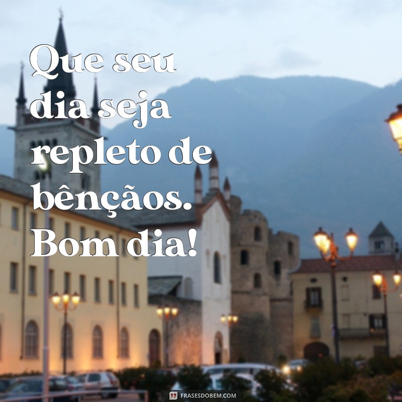 Bom Dia! 10 Mensagens Inspiradoras para Abençoar Seu Dia 