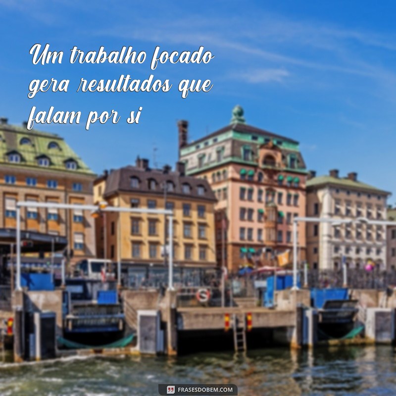 Frases Inspiradoras para Aumentar o Foco e a Produtividade no Trabalho 