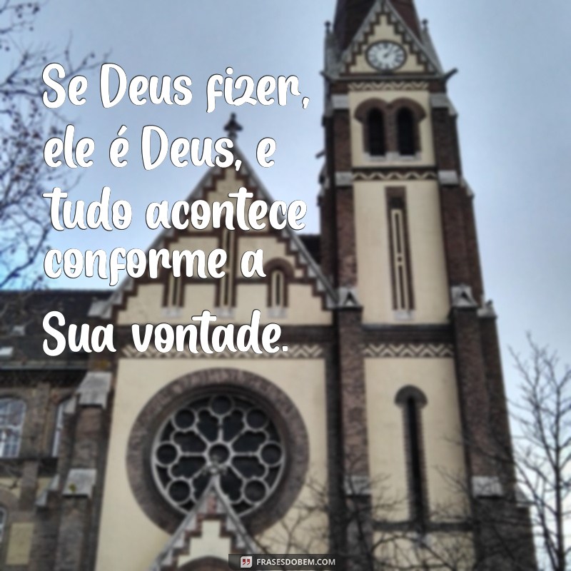 se deus fizer ele é deus letra Se Deus fizer, ele é Deus, e tudo acontece conforme a Sua vontade.