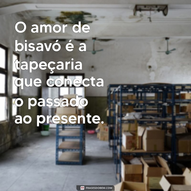 Frases Inspiradoras sobre o Amor de Bisavó: Sabedoria e Carinho que Transcendem Gerações 