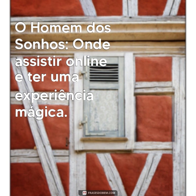 o homem dos sonhos filme onde assistir O Homem dos Sonhos: Onde assistir online e ter uma experiência mágica.