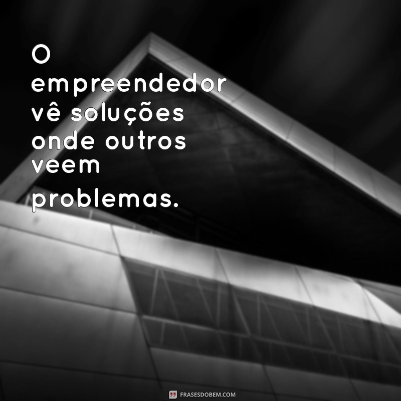 Frases Inspiradoras para Empreendedores: Motivação e Sucesso nos Negócios 