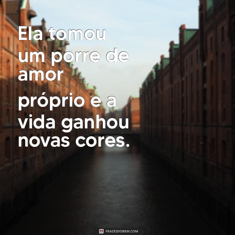 ela tomou um porre de amor próprio Ela tomou um porre de amor próprio e a vida ganhou novas cores.