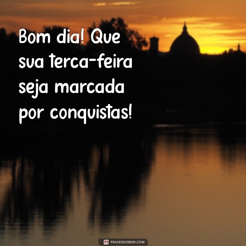 Bom Dia! Inspire-se com Mensagens Abençoadas para uma Terça-Feira Positiva 