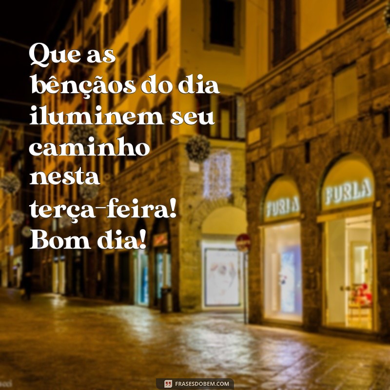 Bom Dia! Inspire-se com Mensagens Abençoadas para uma Terça-Feira Positiva 