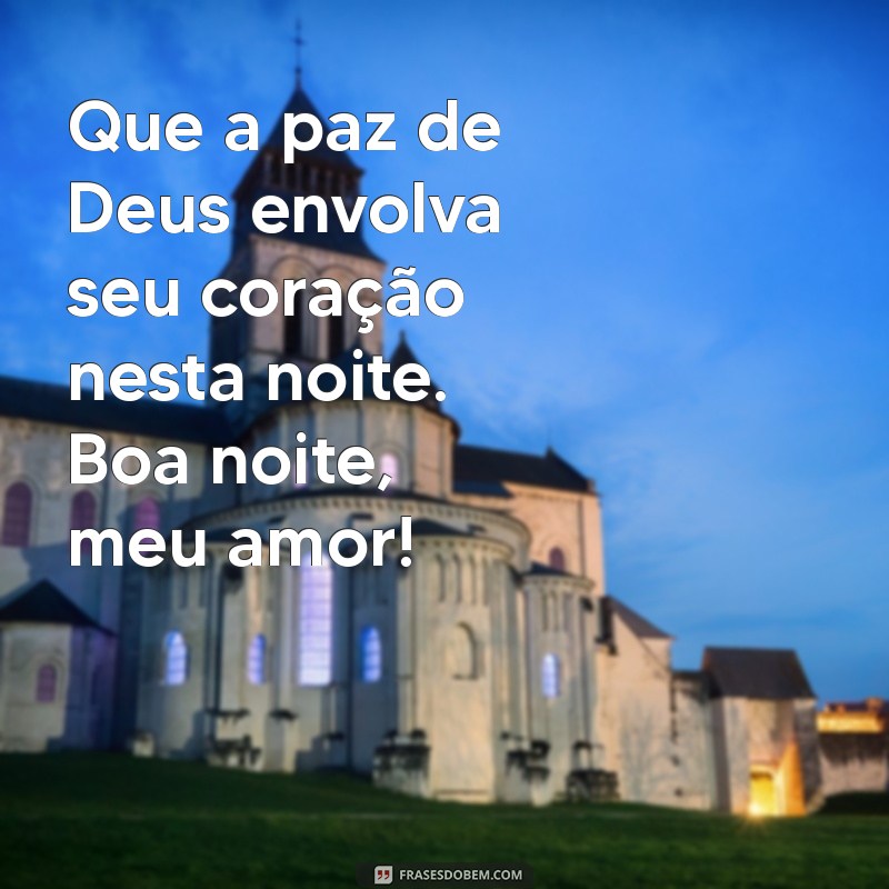 mensagem de boa noite com amor de deus Que a paz de Deus envolva seu coração nesta noite. Boa noite, meu amor!