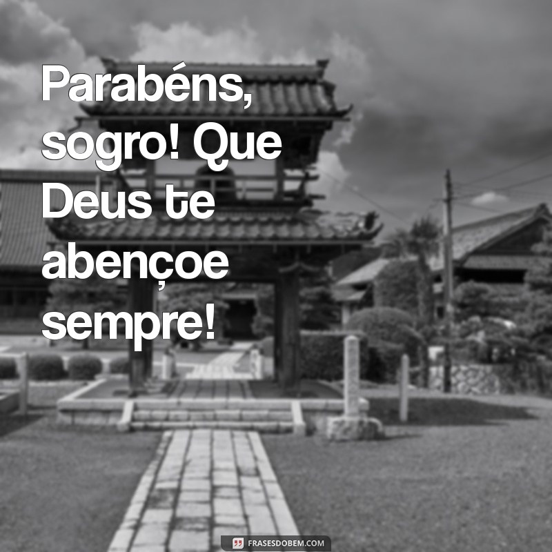 parabéns sogro que deus te abençoe Parabéns, sogro! Que Deus te abençoe sempre!