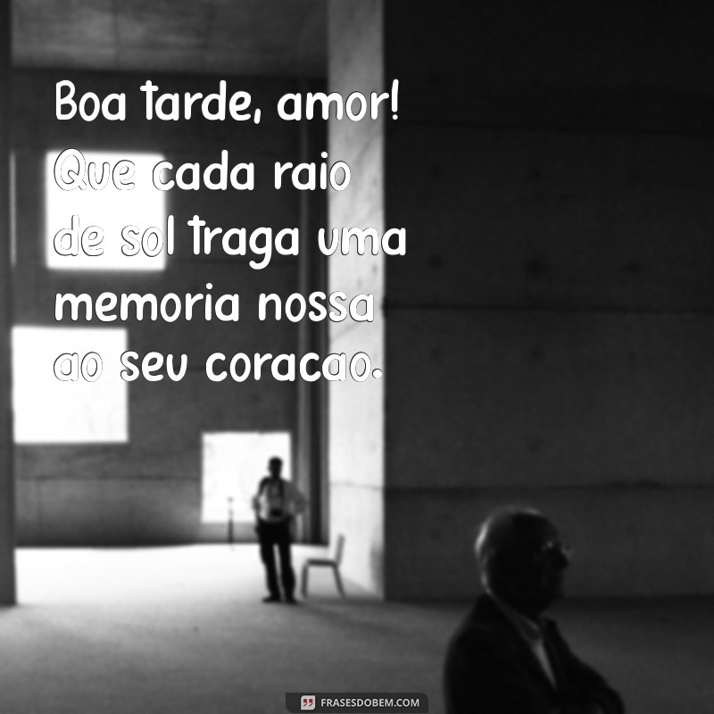 As Melhores Mensagens de Boa Tarde para Encantar o Seu Amor 