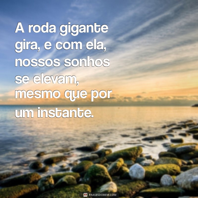 Descubra as Melhores Frases Inspiradoras Sobre Roda Gigante 