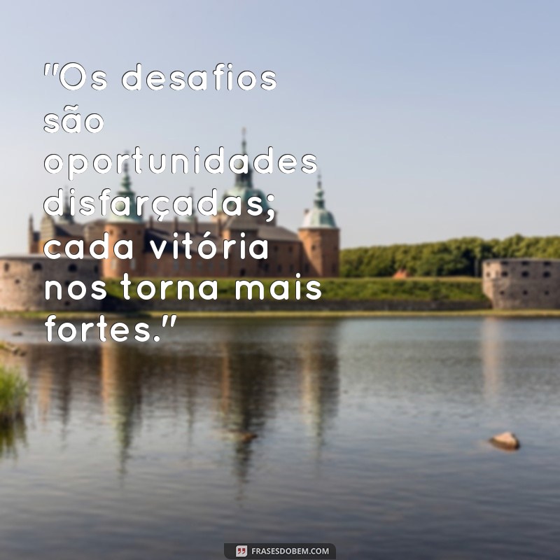 frases sobre vencer desafios 