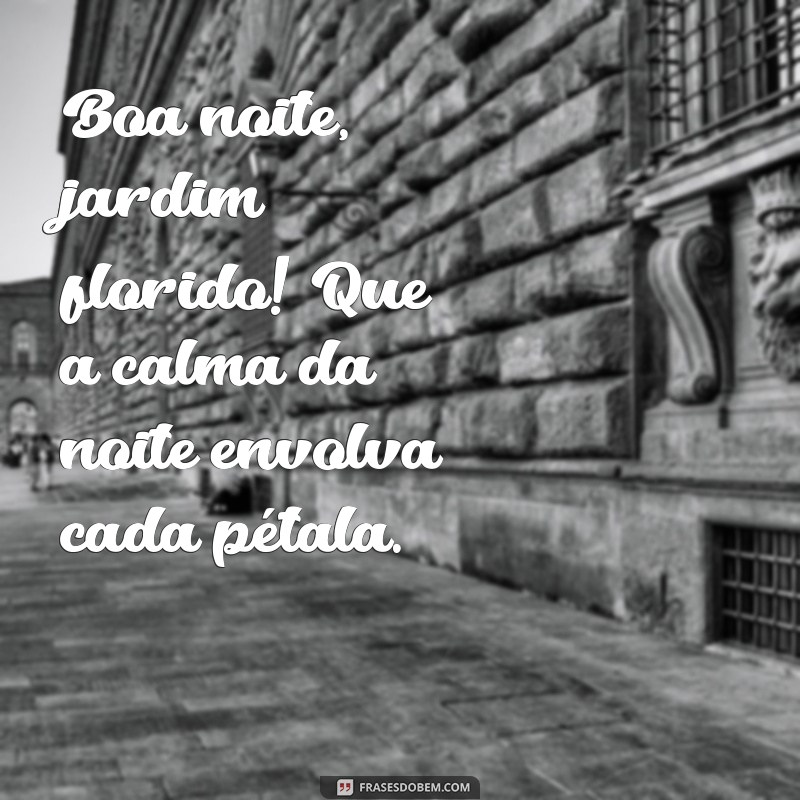 Boa Noite Jardim Florido: Frases Inspiradoras para Encerrar o Dia 